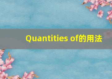 Quantities of的用法